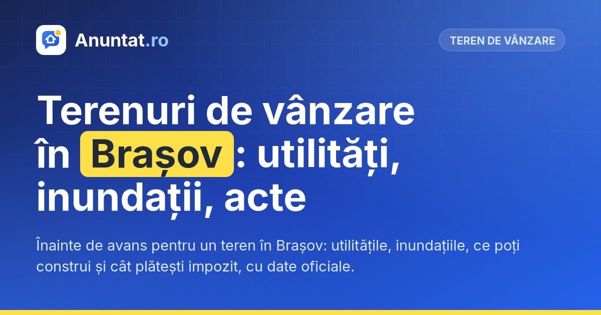 Terenuri de vânzare în Brașov: utilități, inundații, acte