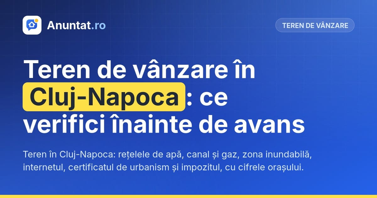 Teren de vânzare în Cluj-Napoca: ce verifici înainte de avans
