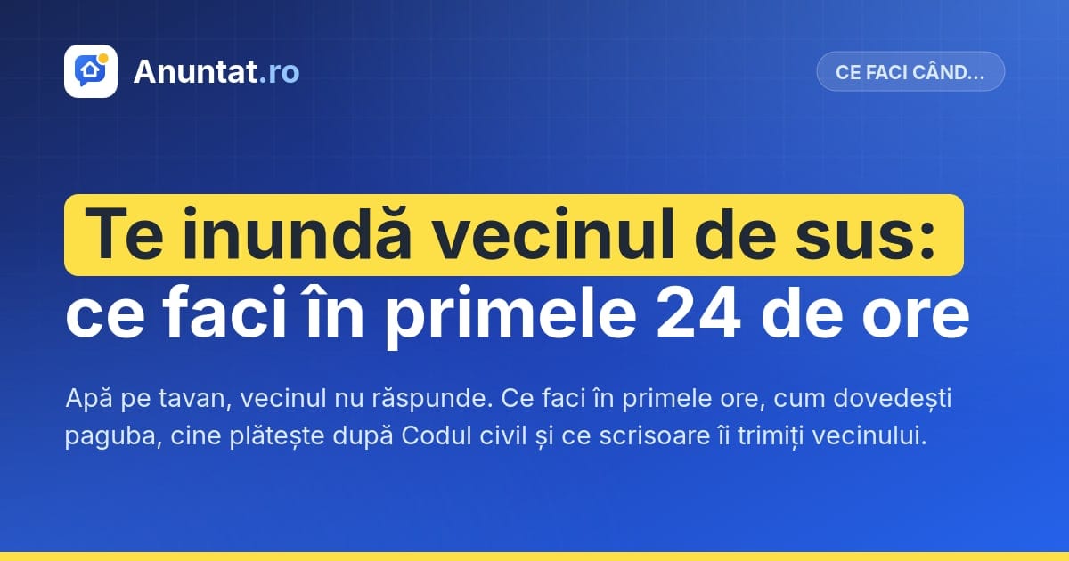Te inundă vecinul de sus: ce faci în primele 24 de ore
