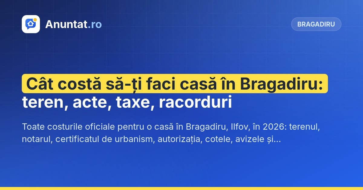 Cât costă să-ți faci casă în Bragadiru: teren, acte, taxe, racorduri