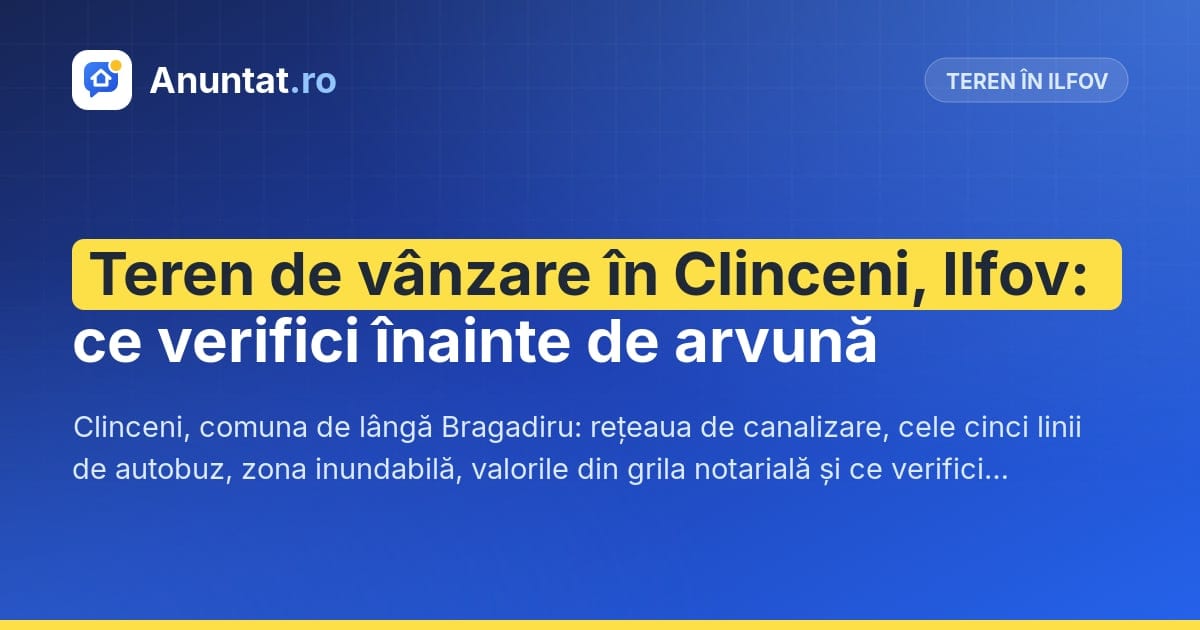 Teren de vânzare în Clinceni, Ilfov: ce verifici înainte de arvună