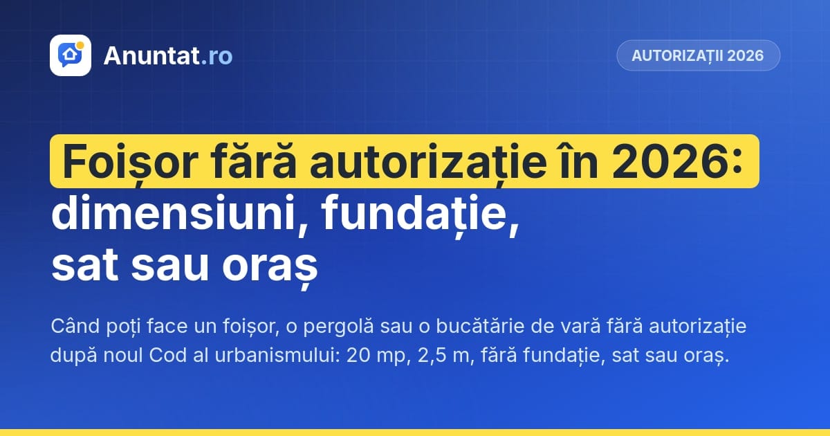 Foișor fără autorizație în 2026: dimensiuni, fundație, sat sau oraș